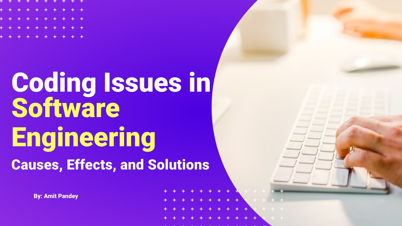 Coding Issues in Software Engineering: Causes, Effects, and Solutions